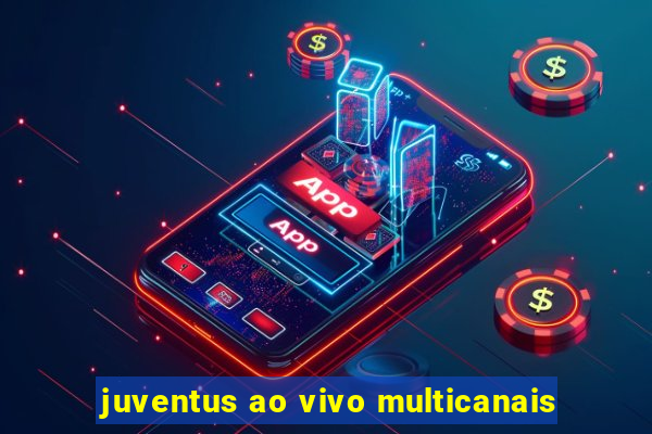 juventus ao vivo multicanais